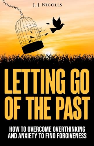 Letting Go of the Past: How to Overcome Overthinking, and