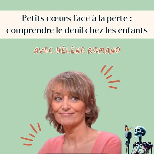 Couverture de Ep.109 - H&eacute;l&egrave;ne Romano : Petits c&oelig;urs face &agrave; la perte, comprendre le deuil chez les enfants