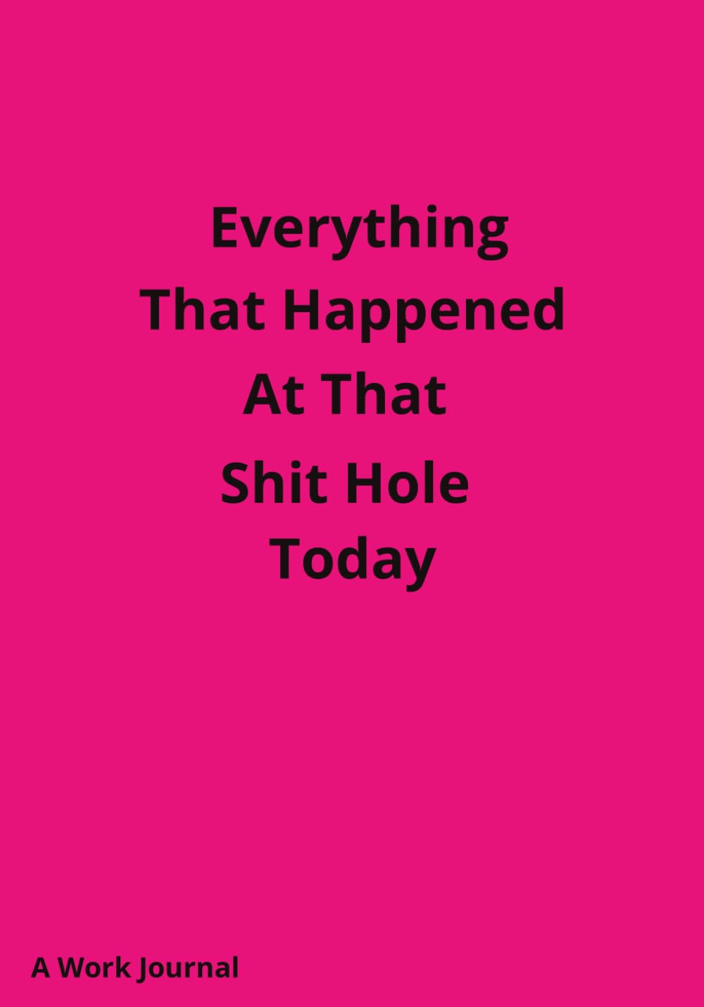 Everything That Happened At That Shit Hole Today: A Work Journal