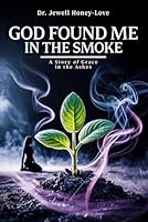 GOD FOUND ME IN THE SMOKE: A Story Of Grace In The Ashes 1968260897 Book Cover