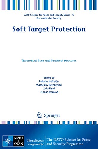 Soft Target Protection: Theoretical Basis and Practical Measures (NATO Science for Peace and Security Series C: Environmental Security)