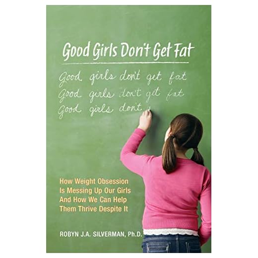 Good Girls Don't Get Fat: How Weight Obsession Is Messing Up Our Girls and How We Can Help Them Thrive Despite It