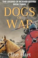 Dogs of War: Book Three in The Legend of Richard Keynes Series B0CRQ78QN6 Book Cover