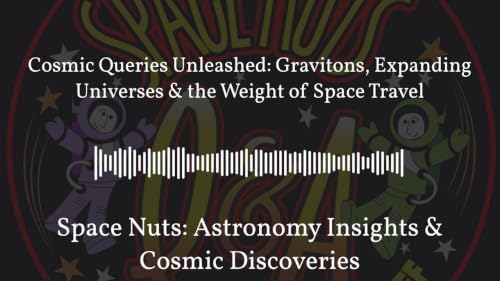 Cosmic Queries Unleashed: Gravitons, Expanding Universes & the Weight of Space Travel | Space...