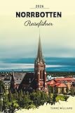  NORRBOTTEN REISEFÜHRER 2026: Arktische Landschaften, Nordlichter, Mitternachtssonne, samische Kultur und Wildnisabenteuer