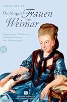 Die klugen Frauen von Weimar: Regentinnen, Salondamen, Schriftstellerinnen und Künstlerinnen 3458359230 Book Cover