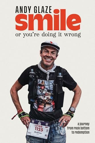 Smile, or You're Doing it Wrong: A Journey from Rock Bottom to Redemption by Andy Glaze