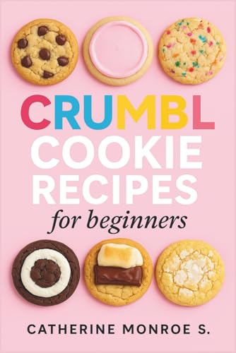Crumbl Cookie Recipes for Beginners: 52 Instagram-Worthy America’s Favorite Treats