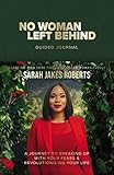 No Woman Left Behind Guided Journal: A Journey to Breaking Up with Your Fears and Revolutionizing Your Life
