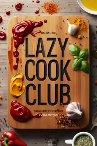 LAZY COOK CLUB: Si mangia bene e si spende poco - e poca energia! (Italian Edition)