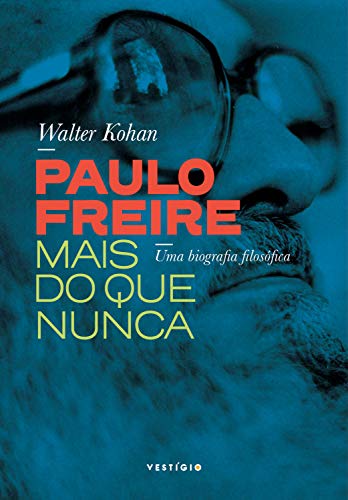 Paulo Freire mais do que nunca: Uma biografia filosófica
