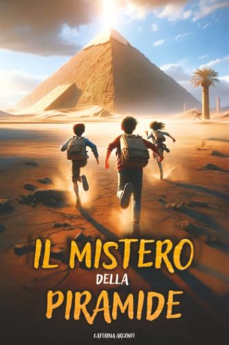 Il Segreto Della Piramide: Un libro d’avventura per ragazzi che celebra l'Antico Egitto e mostra l'importanza del Coraggio, dell'Amicizia e della Conoscenza. Libro per bambini dai 8 ai 12 anni