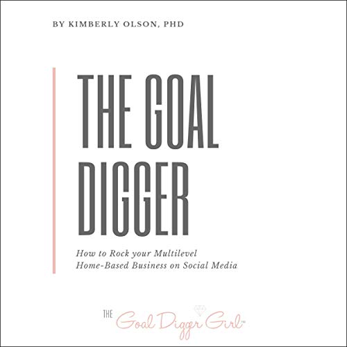 The Goal Digger: How to Rock Your Multilevel Home-Based Business on Social Media The Goal Digger: How to Rock Your Multilevel Home-Based Business on Social Media