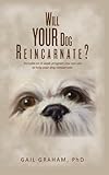 Will YOUR Dog Reincarnate?: Includes an 8-week program you can use to help your dog reincarnate