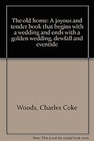 The old home: A joyous and tender book that begins with a wedding and ends with a golden wedding, dewfall and eventide B00088BG0M Book Cover