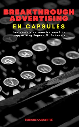 Breakthrough Advertising En Capsules: Les secrets du monstre sacr...