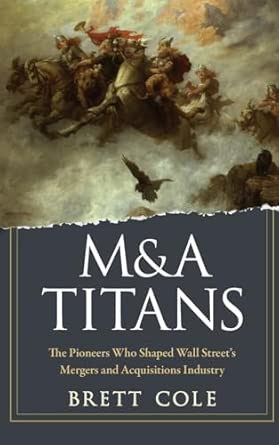 M&A Titans: The Pioneers Who Shaped Wall Street's Mergers and Acquisitions Industry 1st Edition book cover