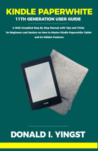 Kindle Paperwhite 11th Generation User Guide: A Well Compiled Step By Step Manual with Tips and...