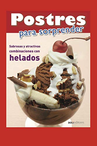 POSTRES PARA SORPRENDER: sabrosas y atractivas combinaciones con helados (REPOSTERIA, PASTELERIA, POSTRE, TORTAS Y OTROS II) (Spanish Edition)