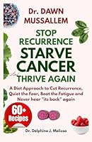 Dr. Dawn Mussallem: Stop Recurrence, Starve Cancer and Thrive Again B0G2SZDVYZ Book Cover