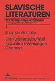 Die künstlerische Welt in späten Erzählungen Cechovs: Dissertationsschrift (Slavische Literaturen: Texte und Abhandlungen, Band 1)