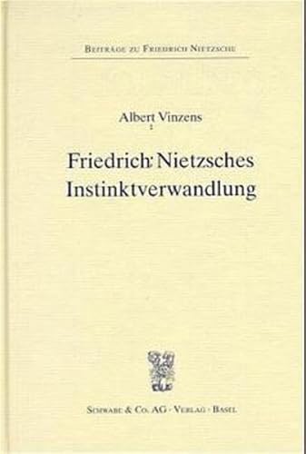 Friedrich Nietzsches Instinktverwandlung: Diss.. (Beiträge zu Friedrich Nietzsche, Band 1)