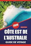 CÔTE EST DE L'AUSTRALIE GUIDE DE VOYAGE 2026: Les meilleures choses à faire, les plages, les itinéraires de road trip, les arrêts en ville, les ... le long de la côte est de l'Australie