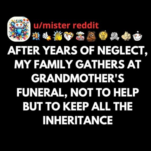 After years of neglect, my family gathers at grandmother's funeral, not to help but to keep all the inheritance