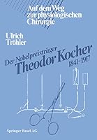 Der Nobelpreistrager Theodor Kocher 1841 1917: Auf Dem Weg Zur Physiologischen Chirurgie 3764316462 Book Cover
