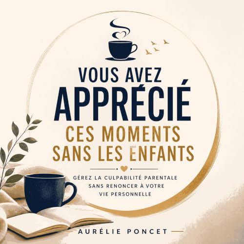 Vous avez appr&eacute;ci&eacute; ces moments sans les enfants : G&eacute;rez la culpabilit&eacute; parentale sans renoncer &a