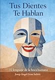 Tus Dientes Te Hablan: El lenguaje de la boca humana