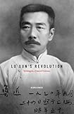 Lu Xun's Revolution: Writing in a Time of Violence