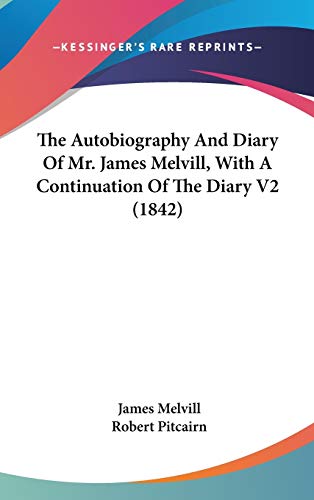 The Autobiography And Diary Of Mr. James Melvill, With A Continuation Of The Diary V2 (1842)