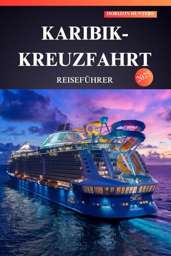 KARIBIK-KREUZFAHRT REISEFÜHRER 2025: Entdecken Sie das Paradies – Insider-Tipps, versteckte Schätze und unverzichtbare Abenteuer für Erstreisende!