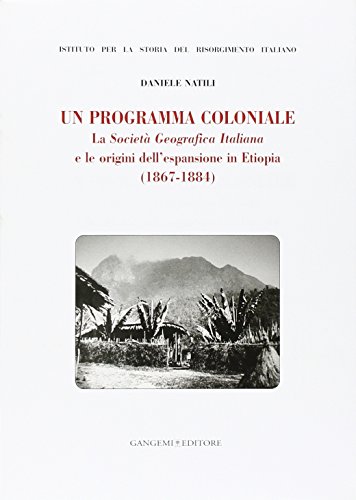 Un programma coloniale. La Società Geografica Italiana e l'origine dell'espansione in Etiopia (1867-1884)