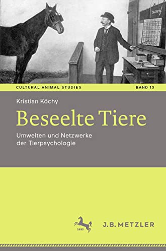 Beseelte Tiere: Umwelten und Netzwerke der Tierpsychologie (Cultural Animal Studies 13) (German Edition)