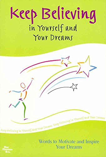 Keep Believing in Yourself and Your Dreams: Words to Motivate and Inspire Your Dreams