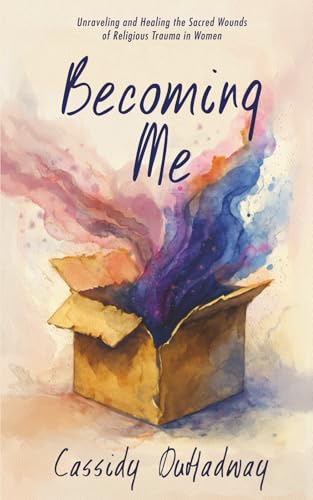 Becoming Me: Unraveling and Healing the Sacred Wounds of Religious Trauma in Women