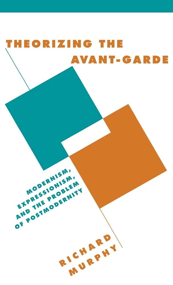 Theorizing the Avant-Garde: Modernism, Expressionism, and the Problem of Postmodernity (Literature, Culture, Theory, Series Number 32)