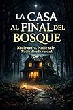  La casa al final del bosque: Nadie entra. Nadie sale. Nadie dice la verdad. (Spanish Edition)