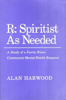 Rx: Spiritist As Needed : A Study of a Puerto Rican Community Mental Health Resource (Anthropology of Contemporary Issues)