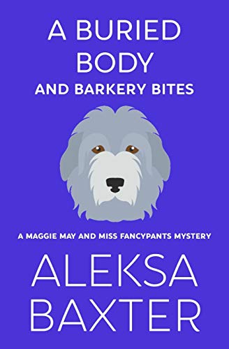 A Buried Body and Barkery Bites (A Maggie May and Miss Fancypants Mystery)