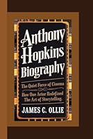 Anthony Hopkins: The Quiet Force of Cinema – How One Actor Redefined the Art of Storytelling. B0DWLKFTHH Book Cover