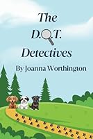The D.O.T Detectives: Four funny short stories following three dogs who discover they have superpowers and become detectives B0F2ZF9BQV Book Cover
