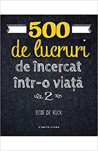 500 de lucruri de incercat intr-o viata. Vol.2 (Romanian Edition)