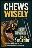 Chews Wisely - Book One: Practical Veterinary Dentistry for General Practice – Foundations, Techniques, and Everyday Confidence in Oral Care