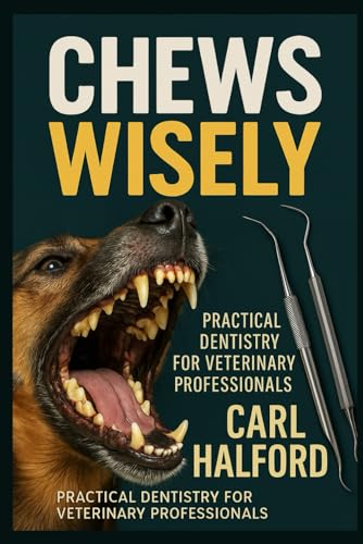 Chews Wisely - Book One: Practical Veterinary Dentistry for General Practice – Foundations, Techniques, and Everyday Confidence in Oral Care