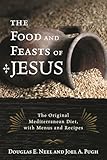 The Food and Feasts of Jesus: The Original Mediterranean Diet, with Menus and Recipes (Religion in the Modern World)