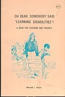 Oh Dear, Somebody Said "Learning Disabilities"!: A Book for Teachers and Parents 0878791272 Book Cover
