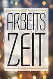 Arbeitszeit: Buch zur Erfassung der Arbeitszeit pro Woche - Ideal für Arbeitnehmer zum Stundennachweis und als Zeiterfassung zum Ausfüllen